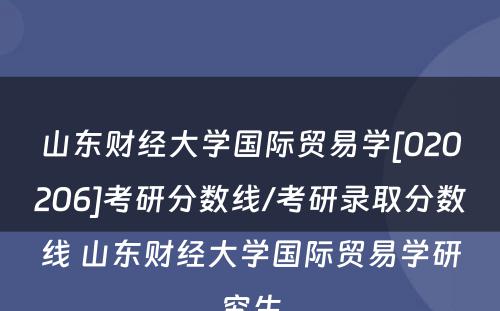 山东财经大学国际贸易学[020206]考研分数线/考研录取分数线 山东财经大学国际贸易学研究生