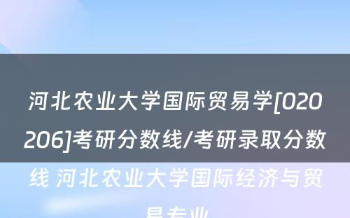 河北农业大学国际贸易学[020206]考研分数线/考研录取分数线 河北农业大学国际经济与贸易专业