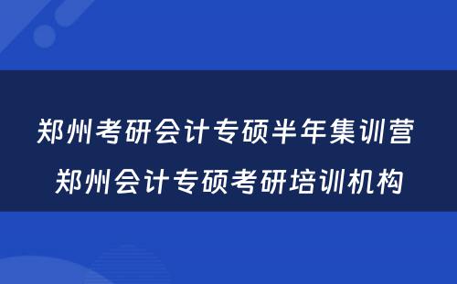 郑州考研会计专硕半年集训营 郑州会计专硕考研培训机构