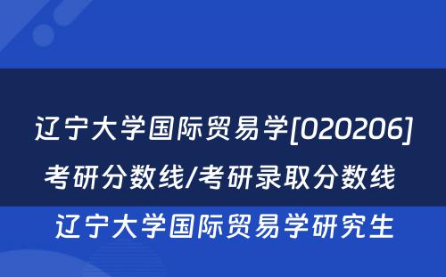 辽宁大学国际贸易学[020206]考研分数线/考研录取分数线 辽宁大学国际贸易学研究生