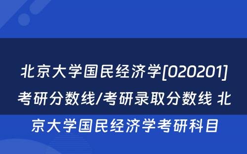 北京大学国民经济学[020201]考研分数线/考研录取分数线 北京大学国民经济学考研科目