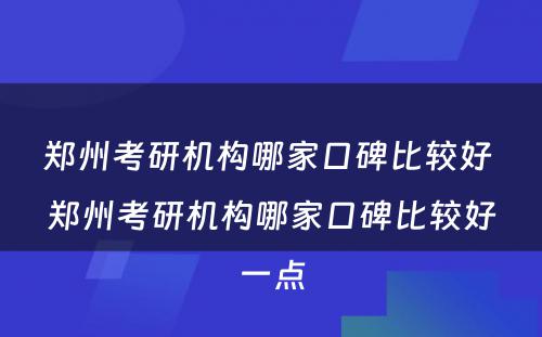 郑州考研机构哪家口碑比较好 郑州考研机构哪家口碑比较好一点