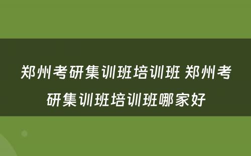 郑州考研集训班培训班 郑州考研集训班培训班哪家好