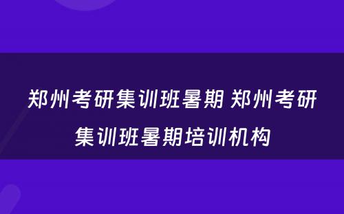 郑州考研集训班暑期 郑州考研集训班暑期培训机构