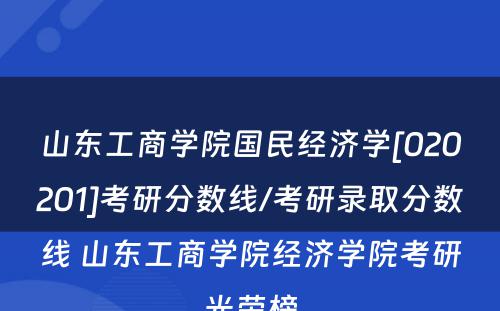 山东工商学院国民经济学[020201]考研分数线/考研录取分数线 山东工商学院经济学院考研光荣榜