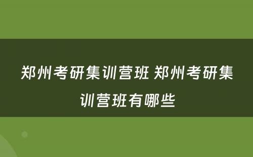 郑州考研集训营班 郑州考研集训营班有哪些