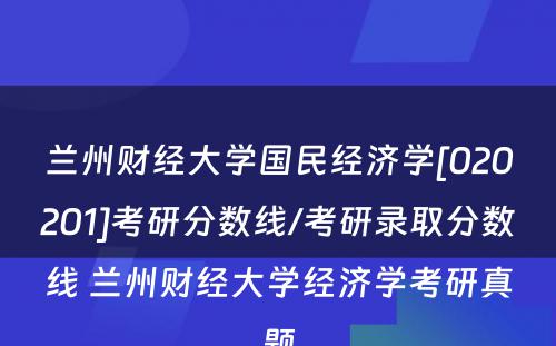 兰州财经大学国民经济学[020201]考研分数线/考研录取分数线 兰州财经大学经济学考研真题