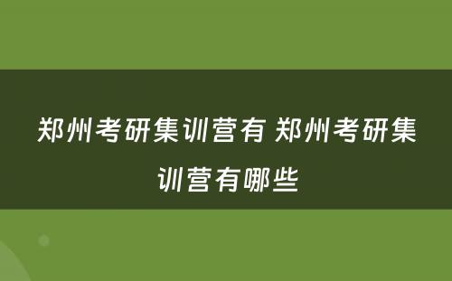 郑州考研集训营有 郑州考研集训营有哪些