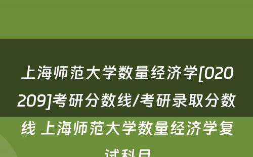 上海师范大学数量经济学[020209]考研分数线/考研录取分数线 上海师范大学数量经济学复试科目