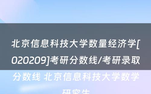 北京信息科技大学数量经济学[020209]考研分数线/考研录取分数线 北京信息科技大学数学研究生