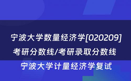 宁波大学数量经济学[020209]考研分数线/考研录取分数线 宁波大学计量经济学复试