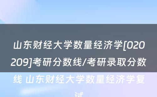 山东财经大学数量经济学[020209]考研分数线/考研录取分数线 山东财经大学数量经济学复试