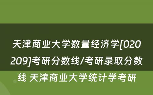 天津商业大学数量经济学[020209]考研分数线/考研录取分数线 天津商业大学统计学考研