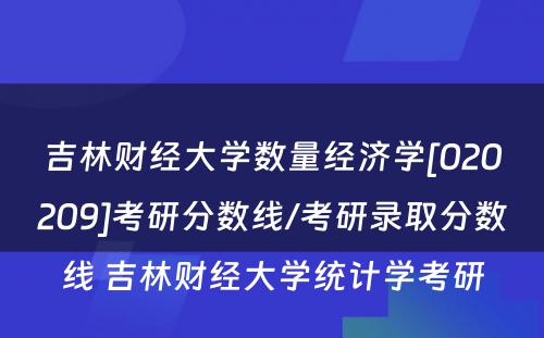 吉林财经大学数量经济学[020209]考研分数线/考研录取分数线 吉林财经大学统计学考研