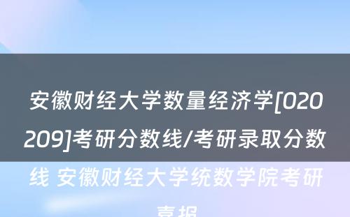 安徽财经大学数量经济学[020209]考研分数线/考研录取分数线 安徽财经大学统数学院考研喜报