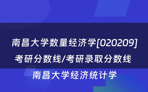 南昌大学数量经济学[020209]考研分数线/考研录取分数线 南昌大学经济统计学