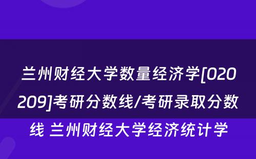 兰州财经大学数量经济学[020209]考研分数线/考研录取分数线 兰州财经大学经济统计学