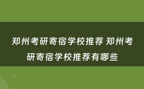 郑州考研寄宿学校推荐 郑州考研寄宿学校推荐有哪些