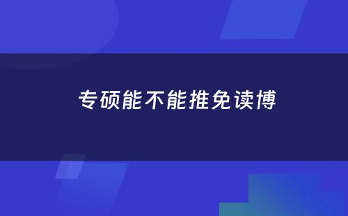  专硕能不能推免读博