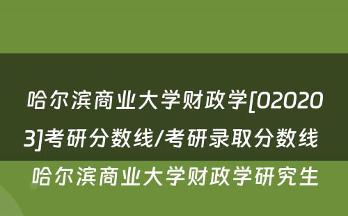 哈尔滨商业大学财政学[020203]考研分数线/考研录取分数线 哈尔滨商业大学财政学研究生