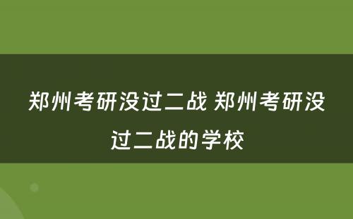 郑州考研没过二战 郑州考研没过二战的学校