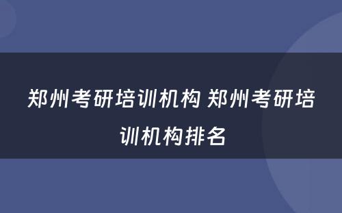 郑州考研培训机构 郑州考研培训机构排名