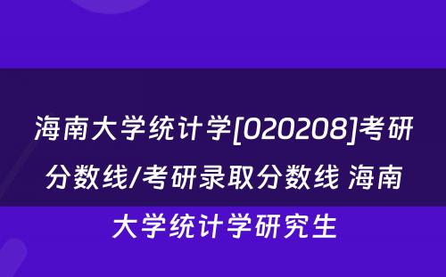 海南大学统计学[020208]考研分数线/考研录取分数线 海南大学统计学研究生