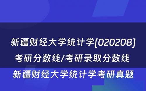 新疆财经大学统计学[020208]考研分数线/考研录取分数线 新疆财经大学统计学考研真题