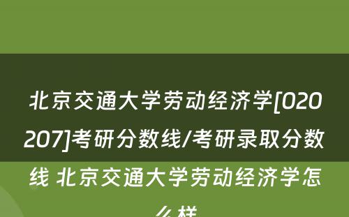 北京交通大学劳动经济学[020207]考研分数线/考研录取分数线 北京交通大学劳动经济学怎么样