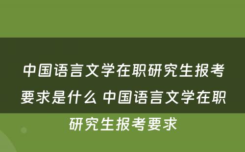 中国语言文学在职研究生报考要求是什么 中国语言文学在职研究生报考要求