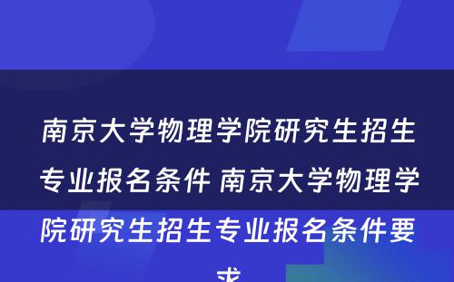 南京大学物理学院研究生招生专业报名条件 南京大学物理学院研究生招生专业报名条件要求