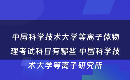 中国科学技术大学等离子体物理考试科目有哪些 中国科学技术大学等离子研究所