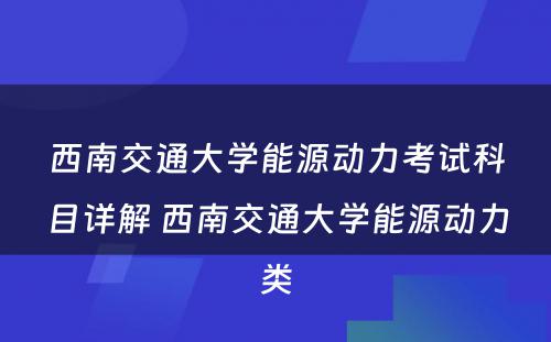 西南交通大学能源动力考试科目详解 西南交通大学能源动力类