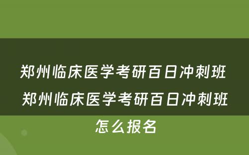 郑州临床医学考研百日冲刺班 郑州临床医学考研百日冲刺班怎么报名