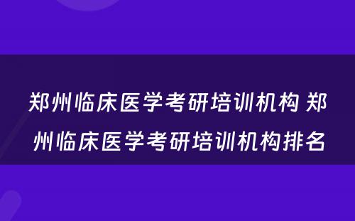 郑州临床医学考研培训机构 郑州临床医学考研培训机构排名