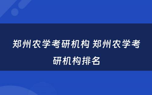郑州农学考研机构 郑州农学考研机构排名