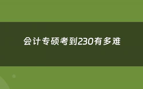 会计专硕考到230有多难