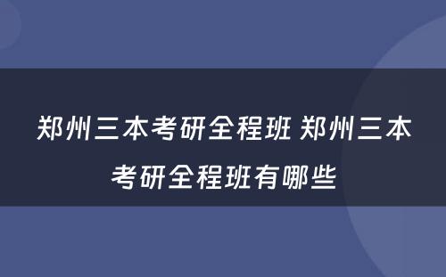 郑州三本考研全程班 郑州三本考研全程班有哪些