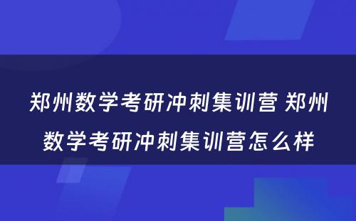 郑州数学考研冲刺集训营 郑州数学考研冲刺集训营怎么样