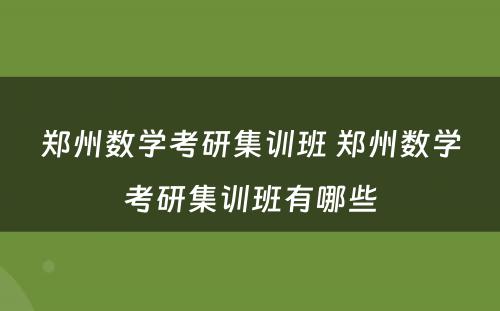 郑州数学考研集训班 郑州数学考研集训班有哪些