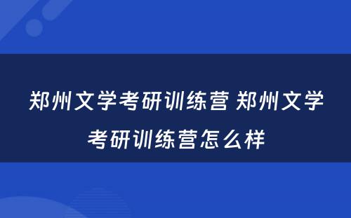 郑州文学考研训练营 郑州文学考研训练营怎么样