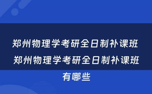 郑州物理学考研全日制补课班 郑州物理学考研全日制补课班有哪些