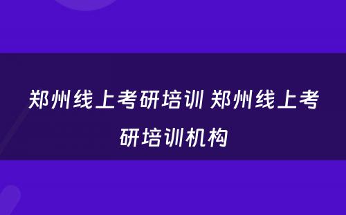 郑州线上考研培训 郑州线上考研培训机构