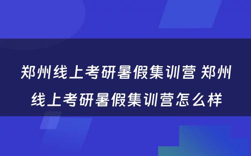 郑州线上考研暑假集训营 郑州线上考研暑假集训营怎么样