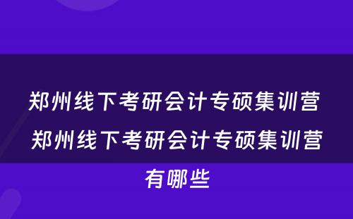 郑州线下考研会计专硕集训营 郑州线下考研会计专硕集训营有哪些