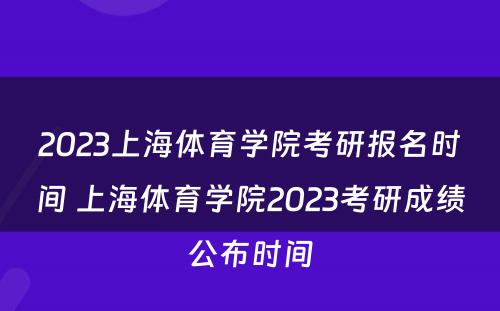 2023上海体育学院考研报名时间 上海体育学院2023考研成绩公布时间
