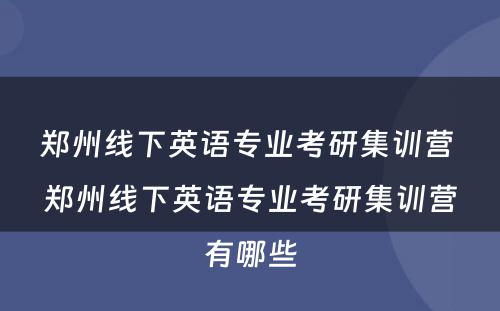 郑州线下英语专业考研集训营 郑州线下英语专业考研集训营有哪些