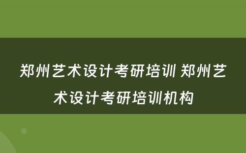 郑州艺术设计考研培训 郑州艺术设计考研培训机构