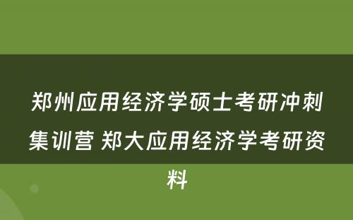 郑州应用经济学硕士考研冲刺集训营 郑大应用经济学考研资料
