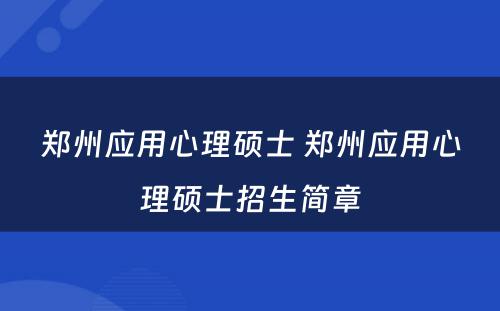 郑州应用心理硕士 郑州应用心理硕士招生简章